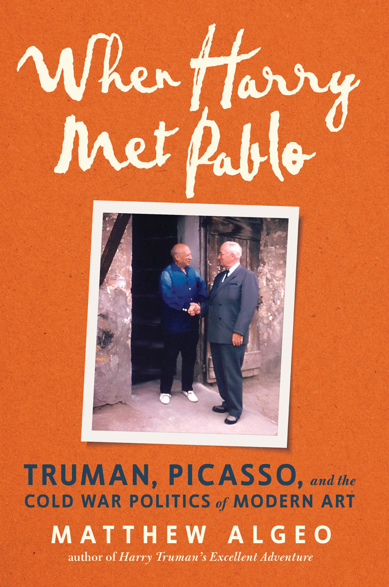 When Harry Met Pablo Truman Picasso And The Cold War Politics Of Modern Art Matthew Algeo