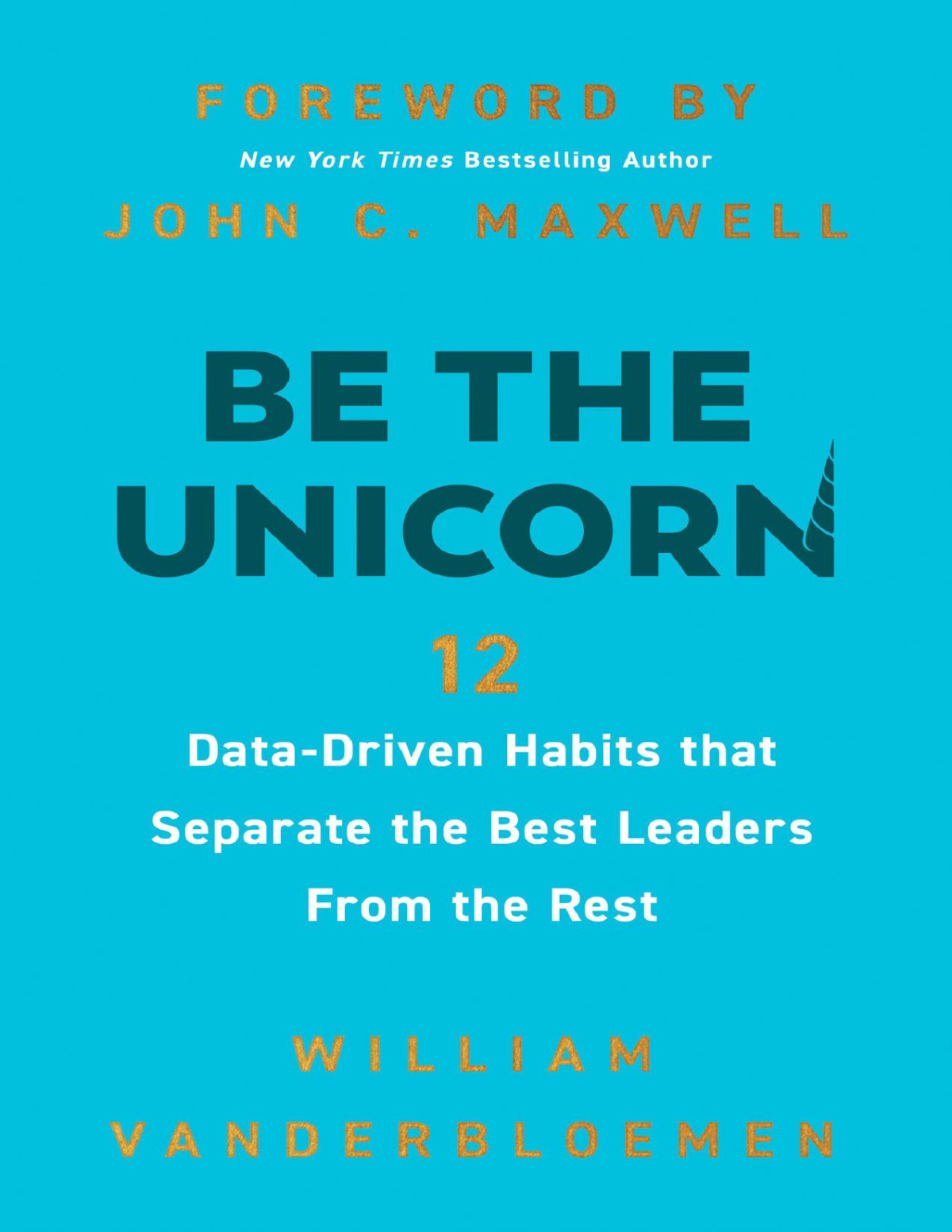 Be The Unicorn 12 Datadriven Habits That Separate The Best Leaders From The Rest William Vanderbloemen