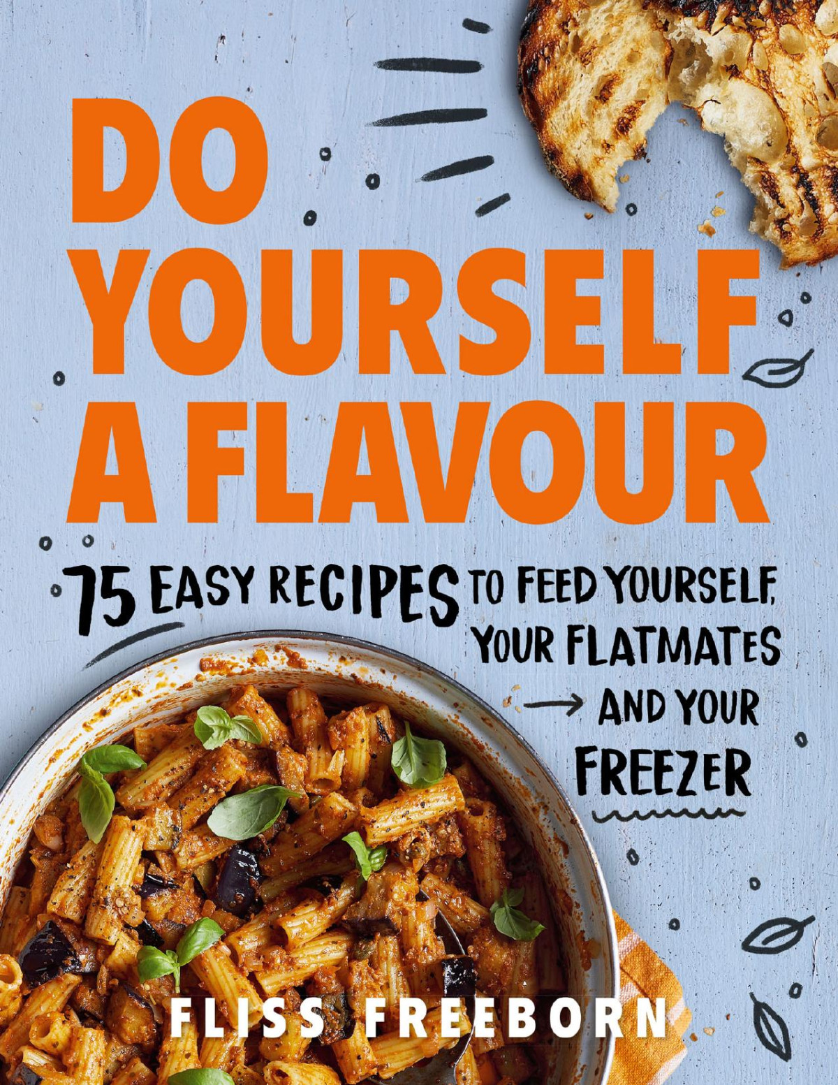Do Yourself A Flavour 75 Easy Recipes To Feed Yourself Your Flatmates And Your Freezer Fliss Freeborn