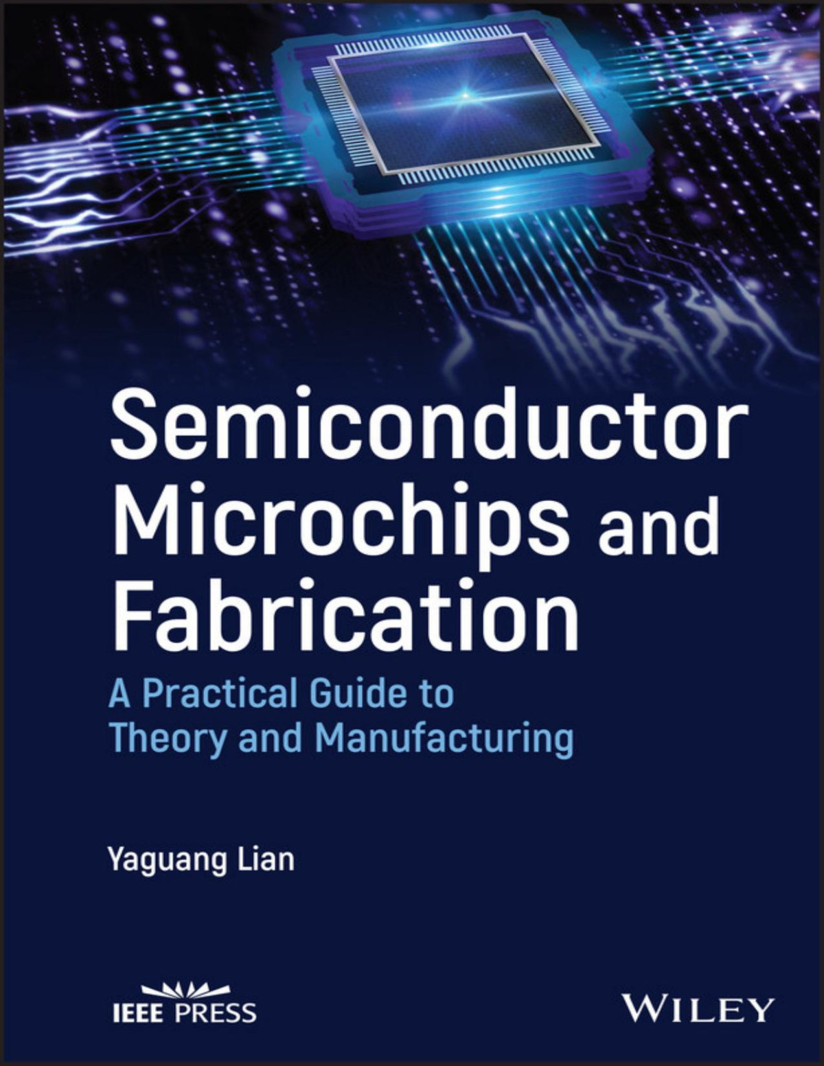Semiconductor Microchips And Fabrication A Practical Guide To Theory And Manufacturing Yaguang Lian
