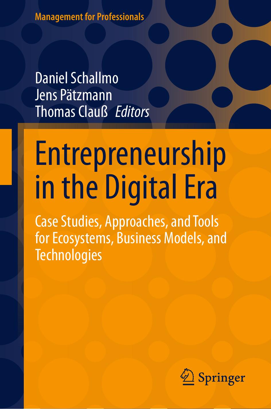 Entrepreneurship In The Digital Era Case Studies Approaches And Tools For Ecosystems Business Models And Technologies Daniel Schallmo