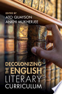 Decolonizing The English Literary Curriculum Ato Quayson Ankhi Mukherjee