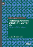 The Emancipatory Power Of The Body In Everyday Life Niches Of Liberation Leszek Koczanowicz