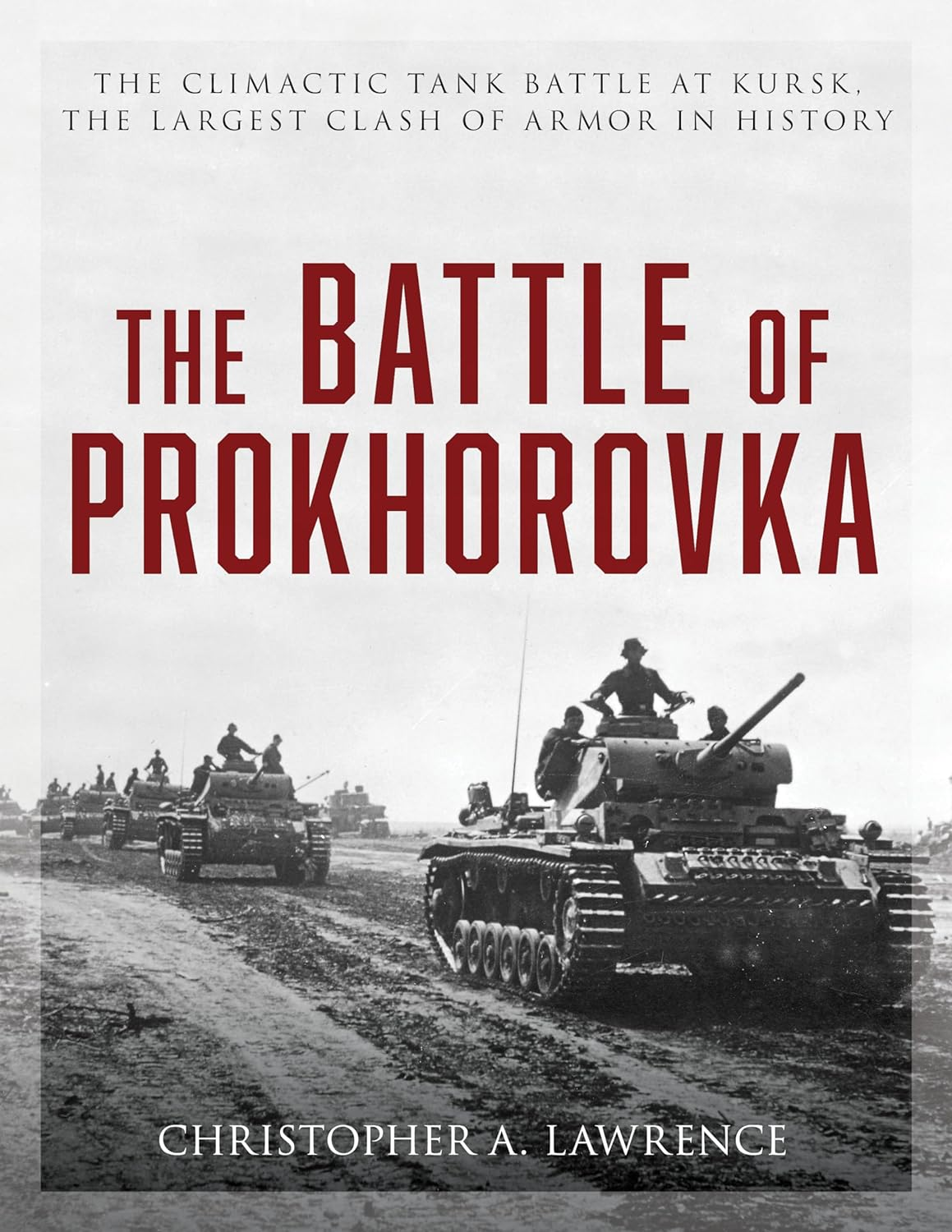The Battle Of Prokhorovka The Tank Battle At Kursk The Largest Clash Of Armor In History Christopher A Lawrence