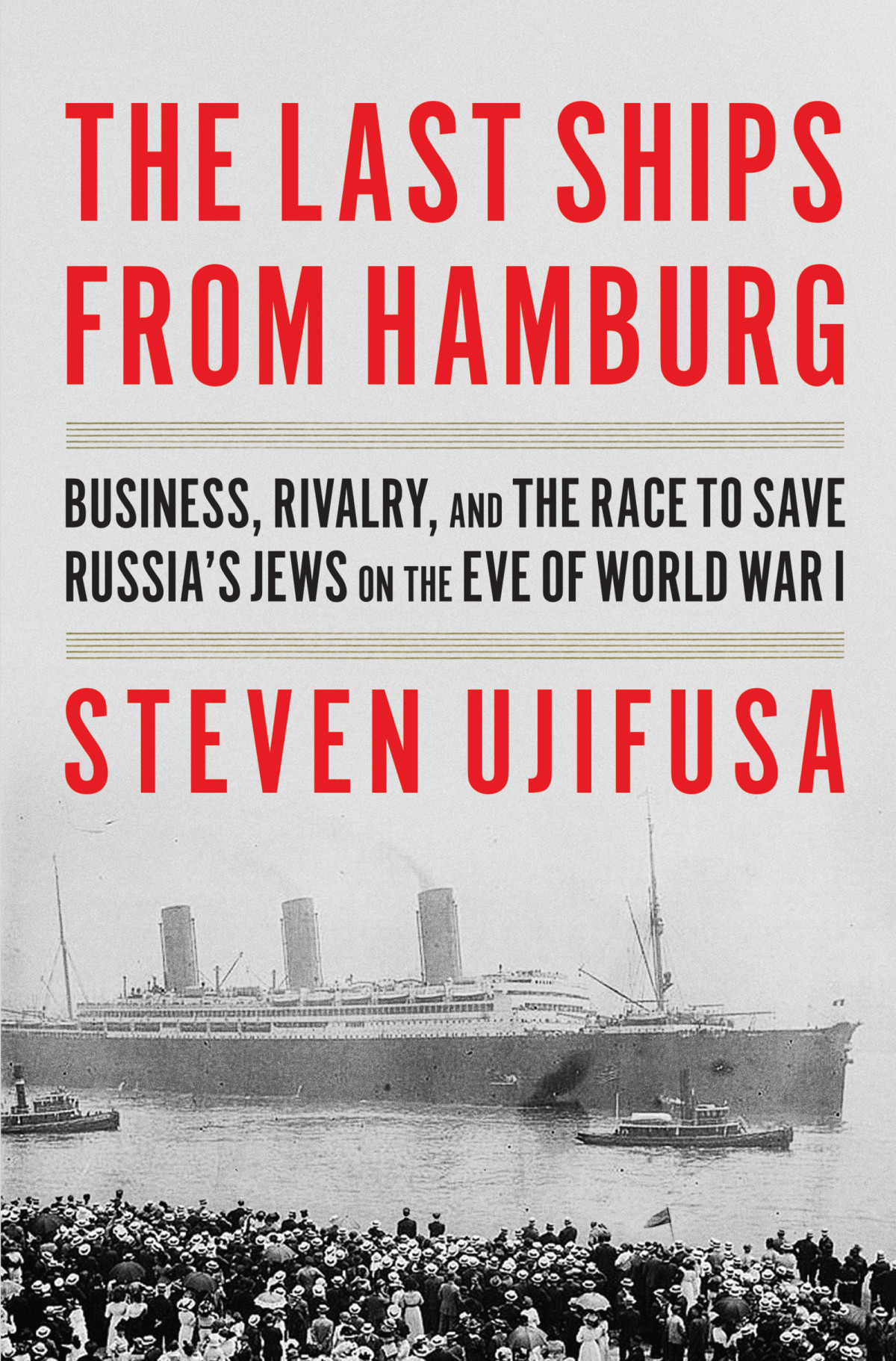 The Last Ships From Hamburg Business Rivalry And The Race To Save Russias Jews On The Eve Of World War I Steven Ujifusa