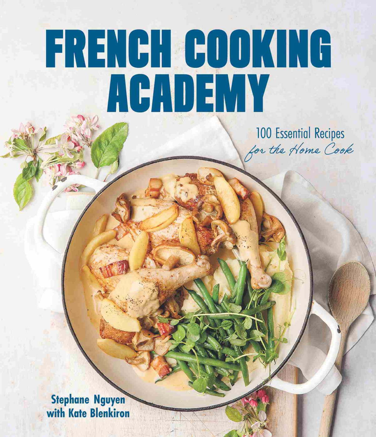 French Cooking Academy 100 Essential Recipes For The Home Cook 1st Edition Stephane Nguyen Kate Blenkiron