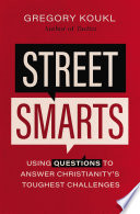Street Smarts Using Questions To Answer Christianitys Toughest Challenges Gregory Koukl