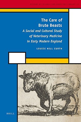 The Care Of Brute Beasts A Social And Cultural Study Of Veterinary Medicine In Early Modern England Illustrated Louise Hill Curth