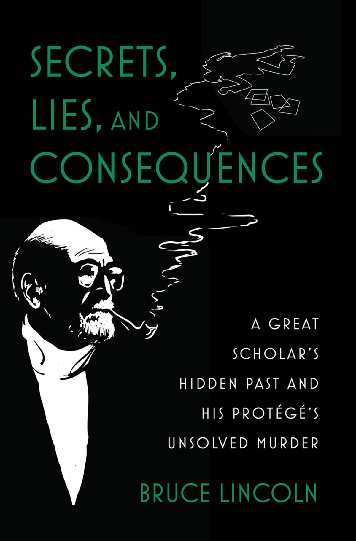 Secrets Lies And Consequences A Great Scholars Hidden Past And His Protgs Unsolved Murder Bruce Lincoln