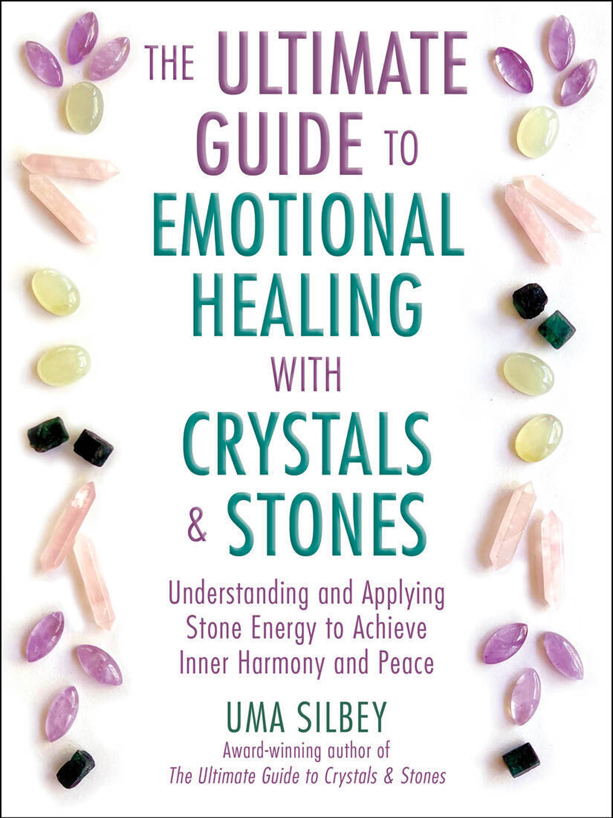 The Ultimate Guide To Emotional Healing With Crystals And Stones Understanding And Applying Stone Energy To Achieve Inner Harmony And Peace Uma Silbey
