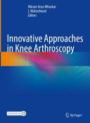 Innovative Approaches In Knee Arthroscopy Vikram Arun Mhaskar