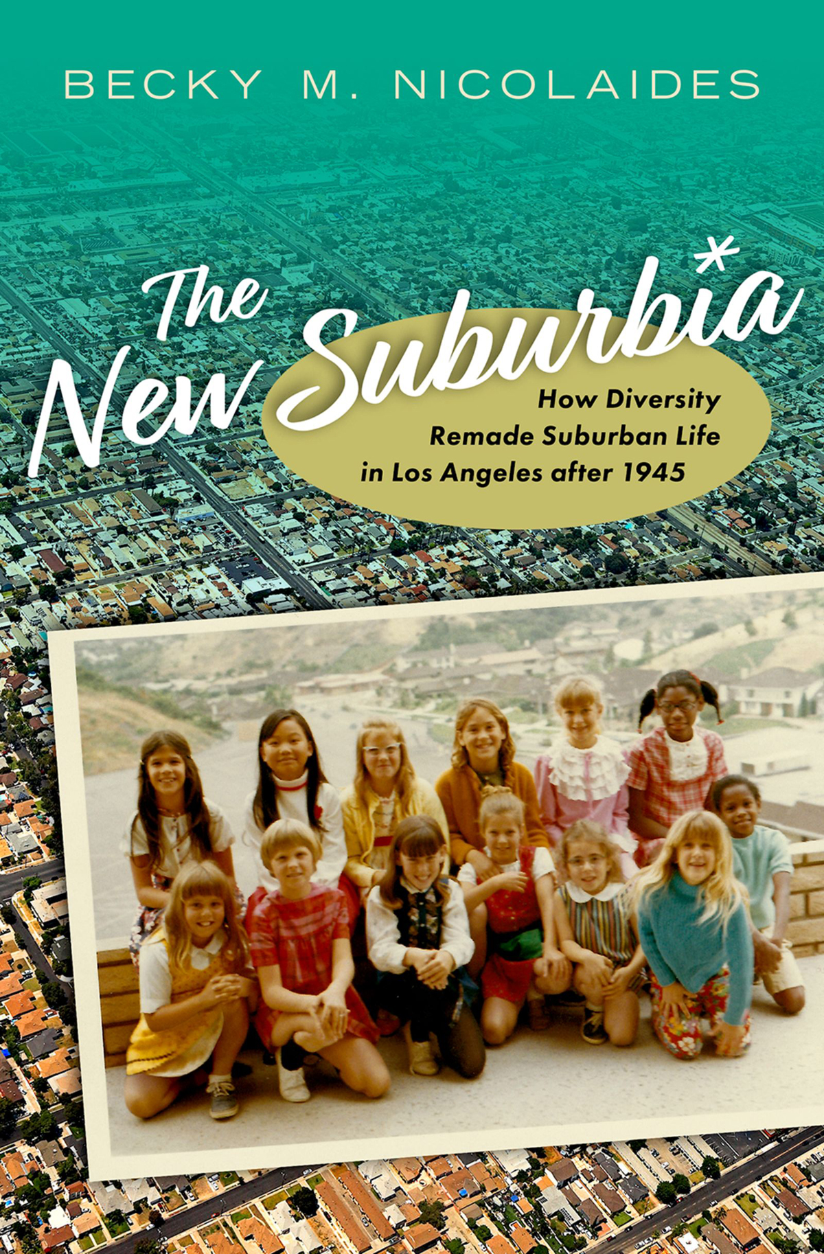 The New Suburbia How Diversity Remade Suburban Life In Los Angeles After 1945 Becky M Nicolaides