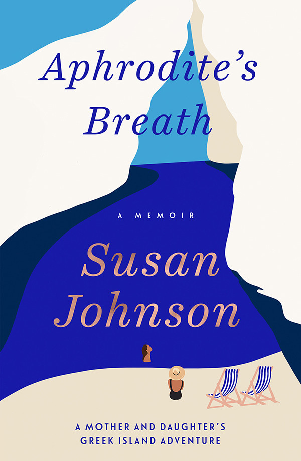 Aphrodites Breath A Mother And Daughters Greek Island Adventure Susan Johnson