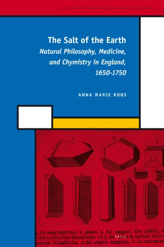 The Salt Of The Earth Natural Philosophy Medicine And Chymistry In England 16501750 Illustrated Roos