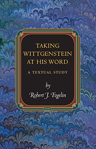 Taking Wittgenstein At His Word A Textual Study Robert J Fogelin