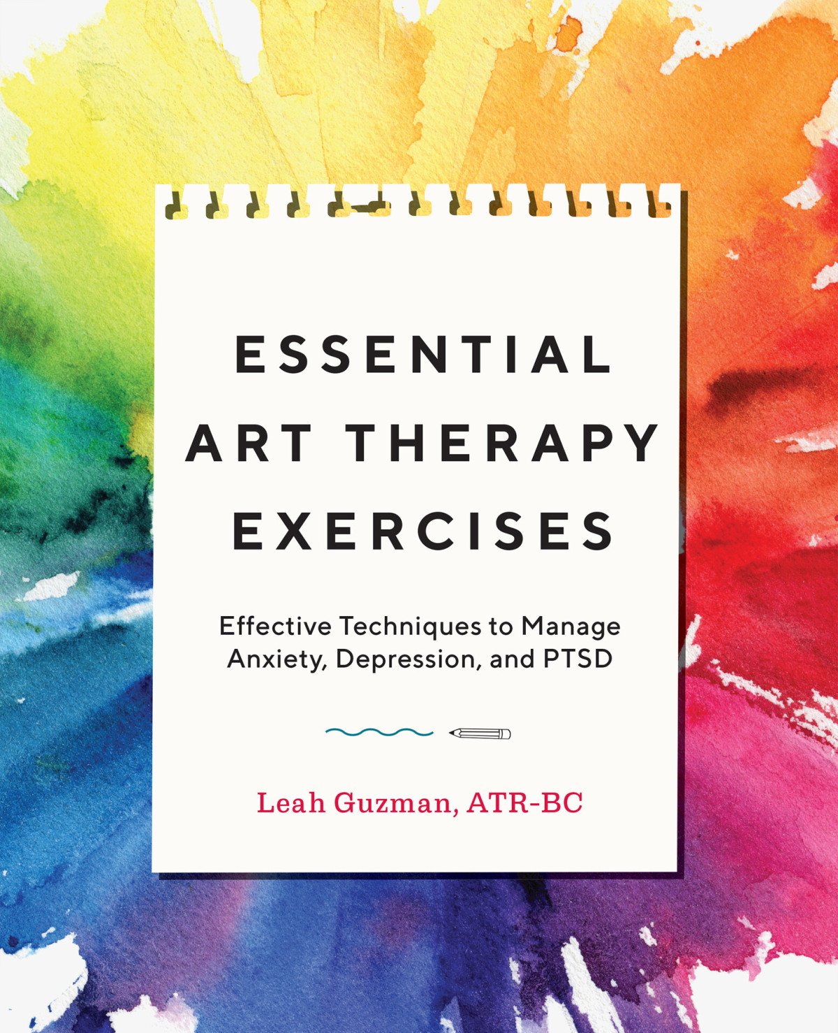 Essential Art Therapy Exercises Effective Techniques To Manage Anxiety Depression And Ptsd Leah Guzman