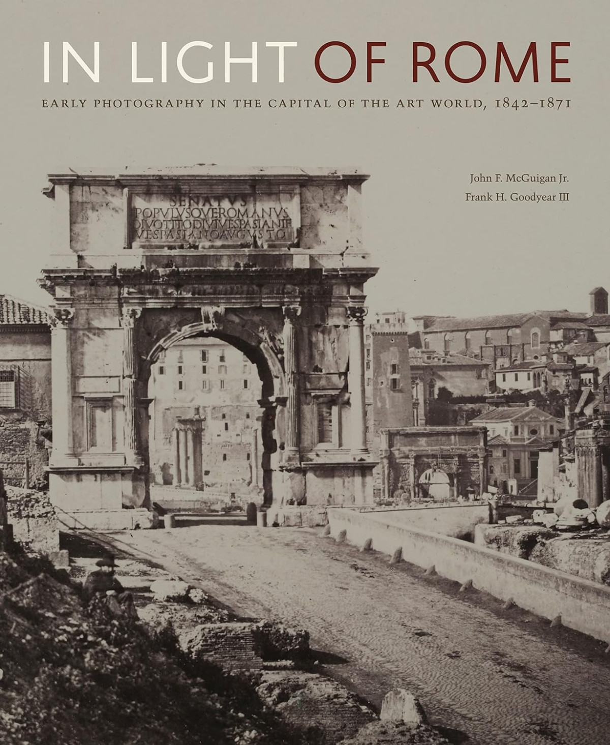 In Light Of Rome Early Photography In The Capital Of The Art World 18421871 John F Mcguigan Jr Frank H Goodyear Iii