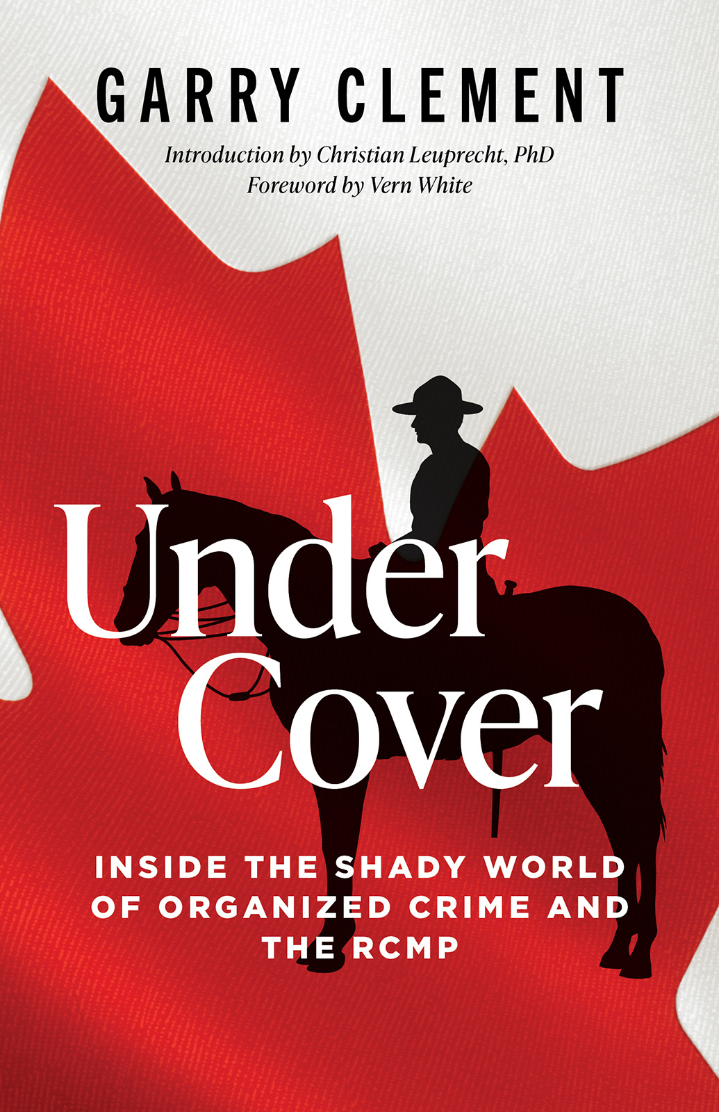 Under Cover Inside The Shady World Of Organized Crime And The Rcmp 1st Edition Garry Clement