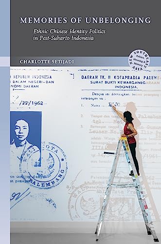 Memories Of Unbelonging Ethnic Chinese Identity Politics In Postsuharto Indonesia Charlotte Setijadi