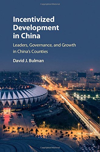 Incentivized Development In China Leaders Governance And Growth In Chinas Counties David J Bulman