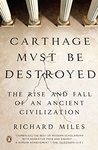 Carthage Must Be Destroyed The Rise And Fall Of An Ancient Civilization Illustrated Richard Miles