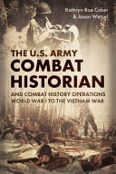 The Us Army Combat Historian And Combat History Operations Kathryn Roe Coker