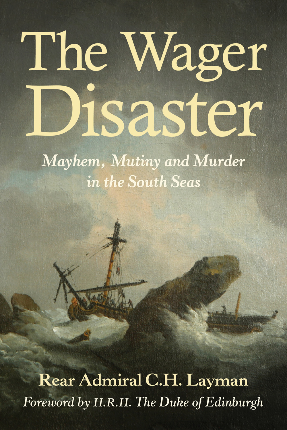 The Wager Disaster Mayem Mutiny And Murder In The South Seas 5th Edition 5th C H Layman