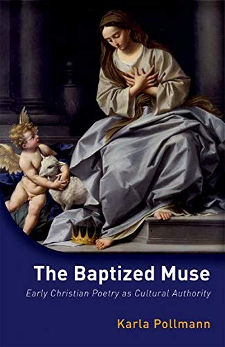 The Baptized Muse Early Christian Poetry As Cultural Authority 1st Edition Karla Pollmann