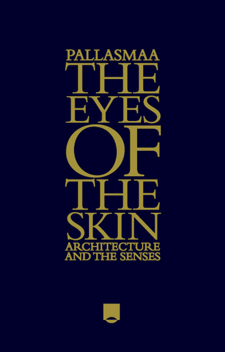 The Eyes Of The Skin Architecture And The Senses Juhani Pallasmaa