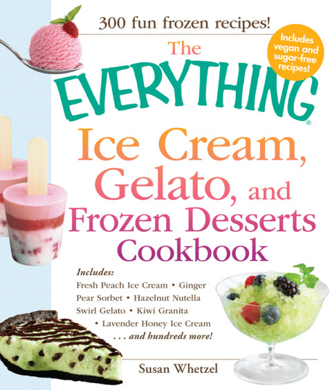 The Everything Ice Cream Gelato And Frozen Desserts Cookbook Susan Whetze