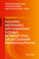 Automation And Innovation With Computational Techniques For Futuristic Smart Safe And Sustainable Manufacturing Processes Arturo Realyvsquez Vargas
