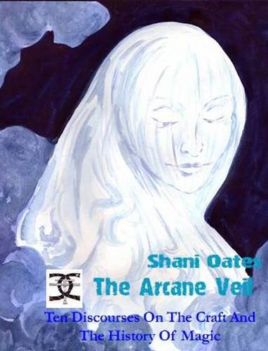 The Arcane Veil Ten Discourses On The Craft And The History Of Magic Uk Ed Oates