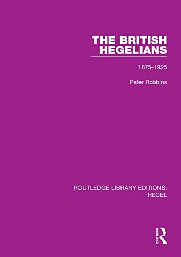 The British Hegelians 18751925 1st Edition Robbins Peter