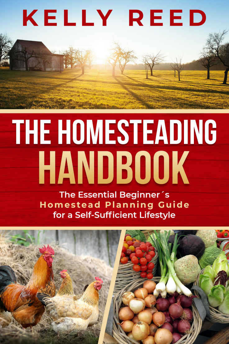 The Homesteading Handbook The Essential Beginners Homestead Planning Guide For A Selfsufficient Lifestyle Kelly Reed