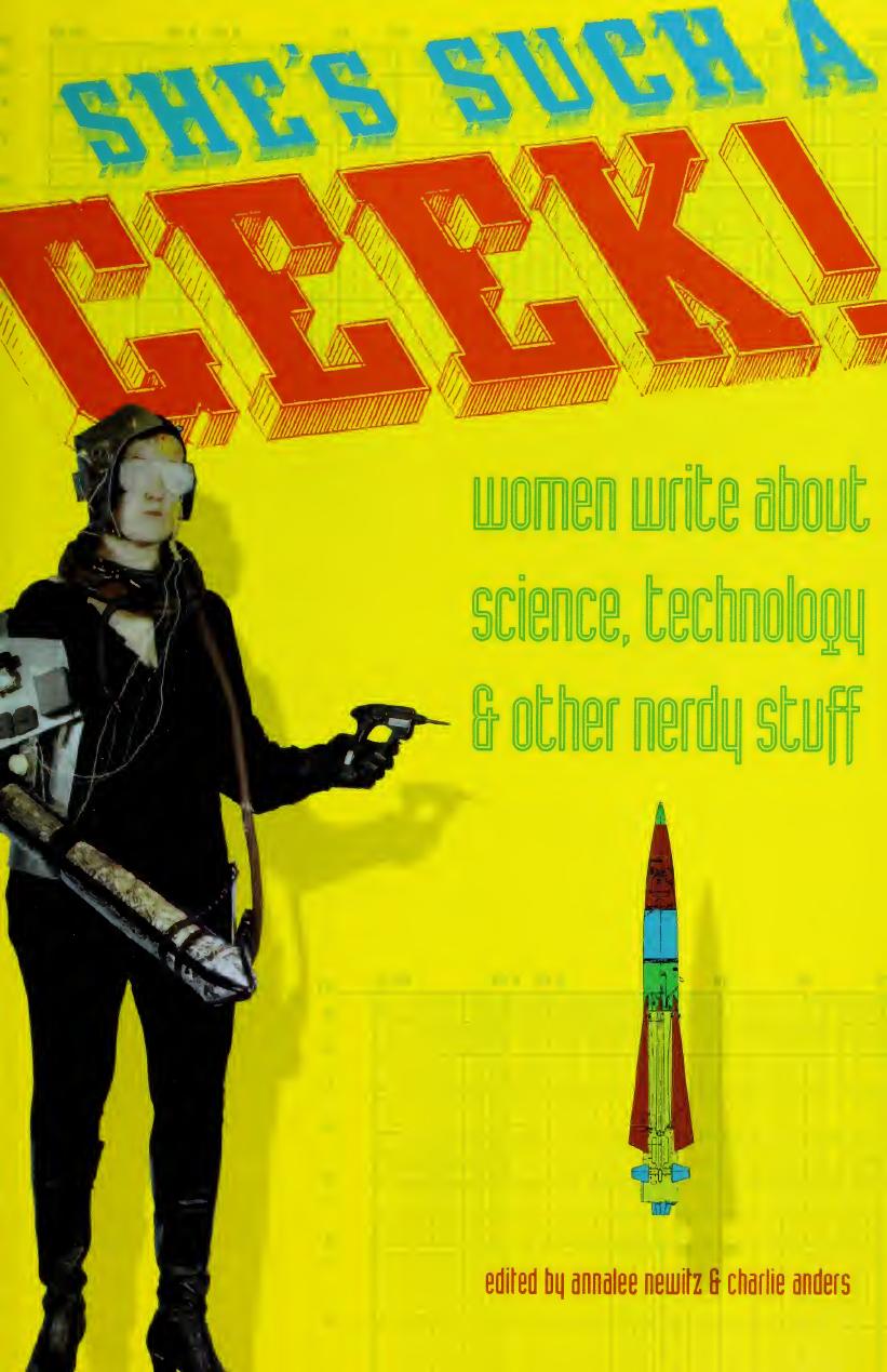 Shes Such A Geek Women Write About Science Technology And Other Nerdy Stuff Illustrated Annalee Newitz
