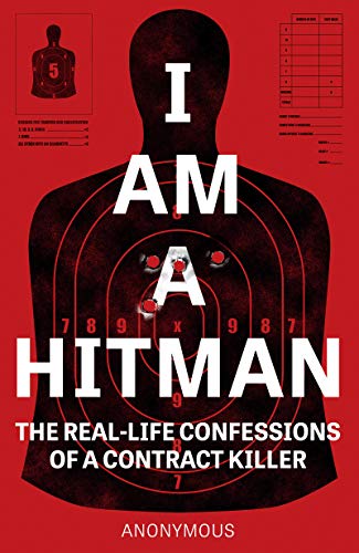 I Am A Hitman The Reallife Confessions Of A Contract Killer Anonymous Hitman