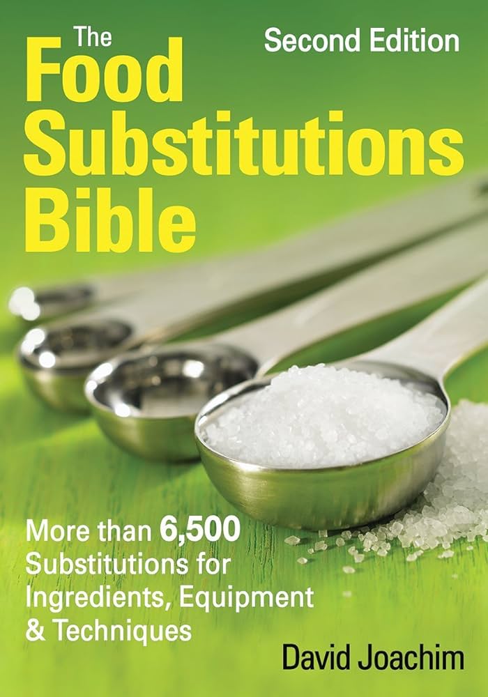 The Food Substitutions Bible 2nd Ed More Than 6500 Substitutions For Ingredients Equipment And Techniques 2nd Edition David Joachim