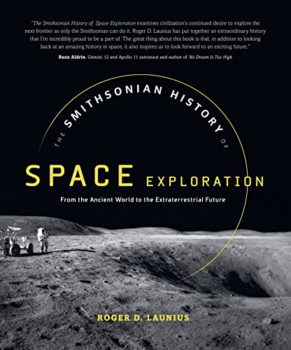 The Smithsonian History Of Space Exploration From The Ancient World To The Extraterrestrial Future Illustrated Roger D Launius