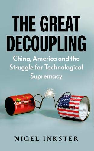 The Great Decoupling China America And The Struggle For Technological Supremacy Inkster