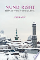 Nund Rishi Poetry And Politics In Medieval Kashmir Abir Bazaz