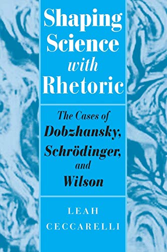 Shaping Science With Rhetoric The Cases Of Dobzhansky Schrodinger And Wilson 1st Edition Leah Ceccarelli
