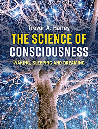 The Science Of Consciousness Waking Sleeping And Dreaming Trevor A Harley