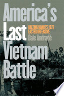 Americas Last Vietnam Battle Halting Hanois 1972 Easter Offensive 1st Edition Dale Andrade