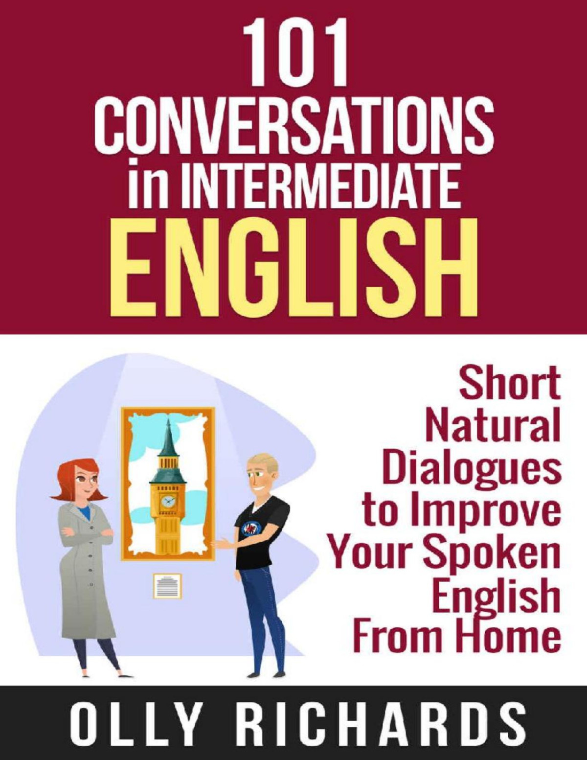 101 Conversations In Intermediate English Short Natural Dialogues To Boost Your Confidence Improve Your Spoken English 101 Conversations In English Book 2 Olly Richards