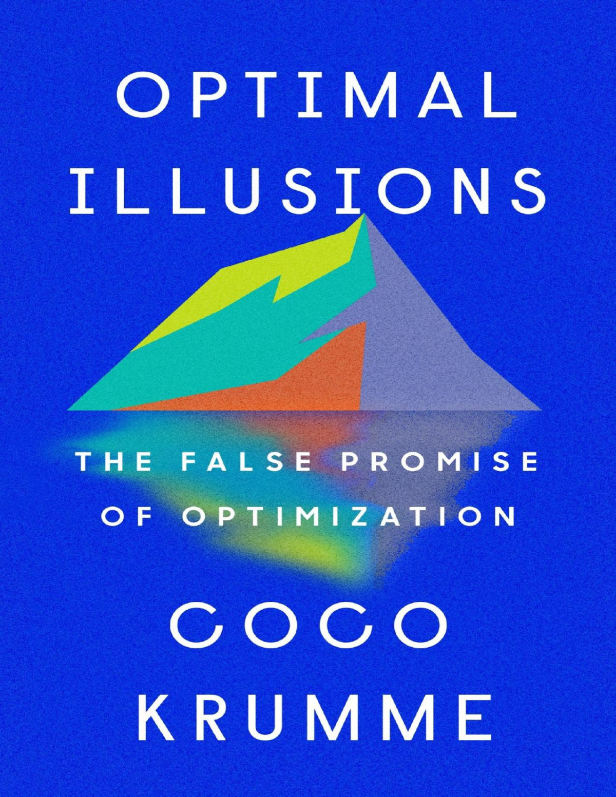 Optimal Illusions The False Promise Of Optimization Coco Krumme