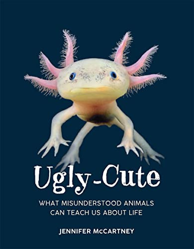 Uglycute What Misunderstood Animals Can Teach Us About Life Jennifer Mccartney