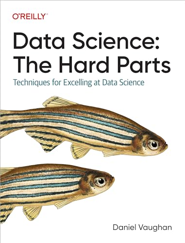 Data Science The Hard Parts Techniques For Excelling At Data Science 1st Edition Daniel Vaughan