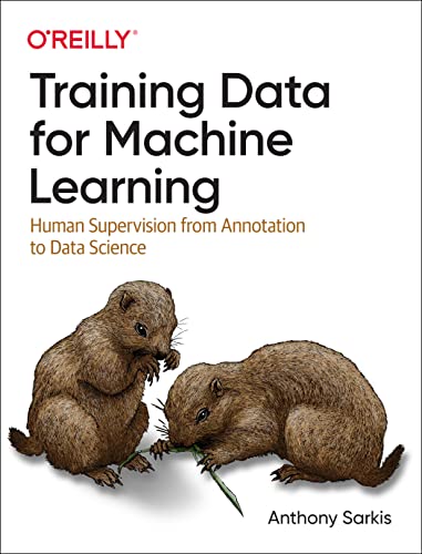 Training Data For Machine Learning Human Supervision From Annotation To Data Science 1st Edition Anthony Sarkis