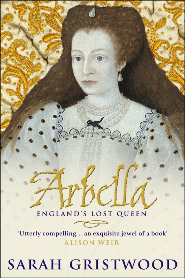 Arbella Englands Lost Queen Sarah Gristwood