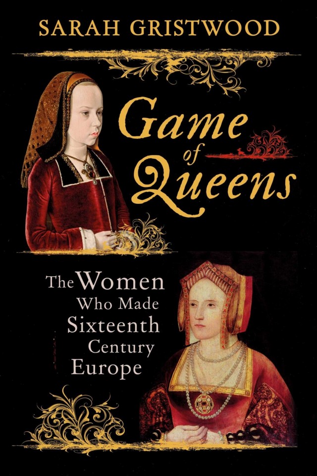 Game Of Queens The Women Who Made Sixteenthcentury Europe Sarah Gristwood